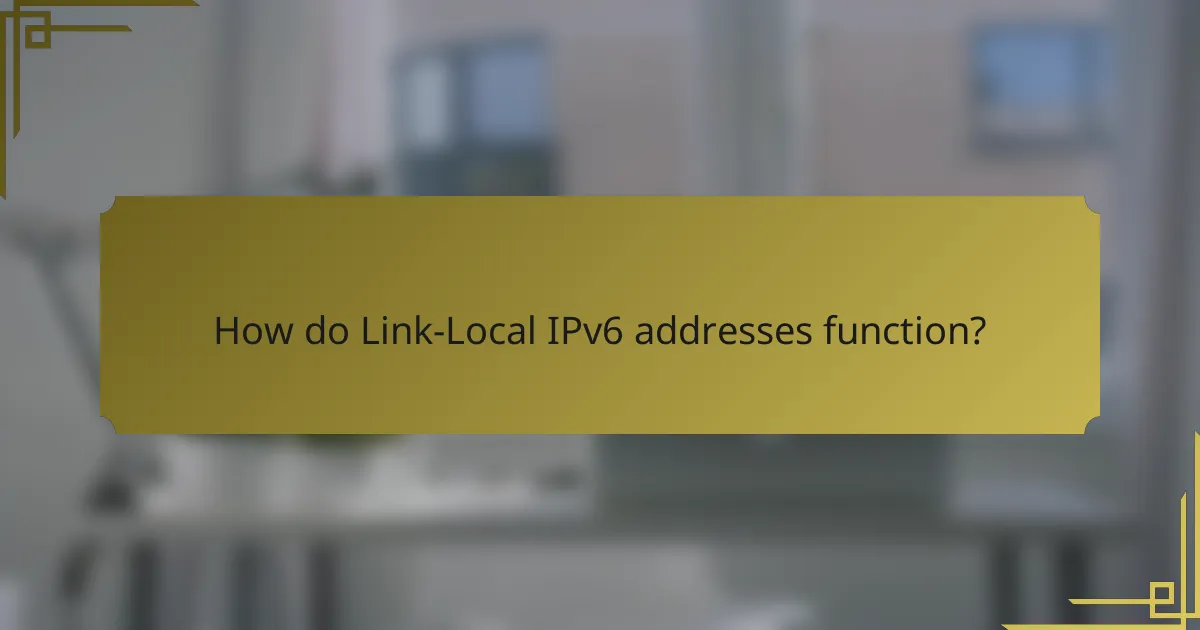 How do Link-Local IPv6 addresses function?