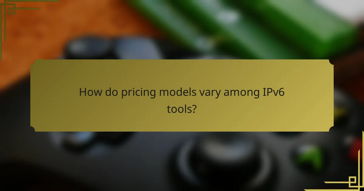 How do pricing models vary among IPv6 tools?