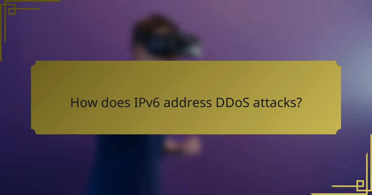 How does IPv6 address DDoS attacks?