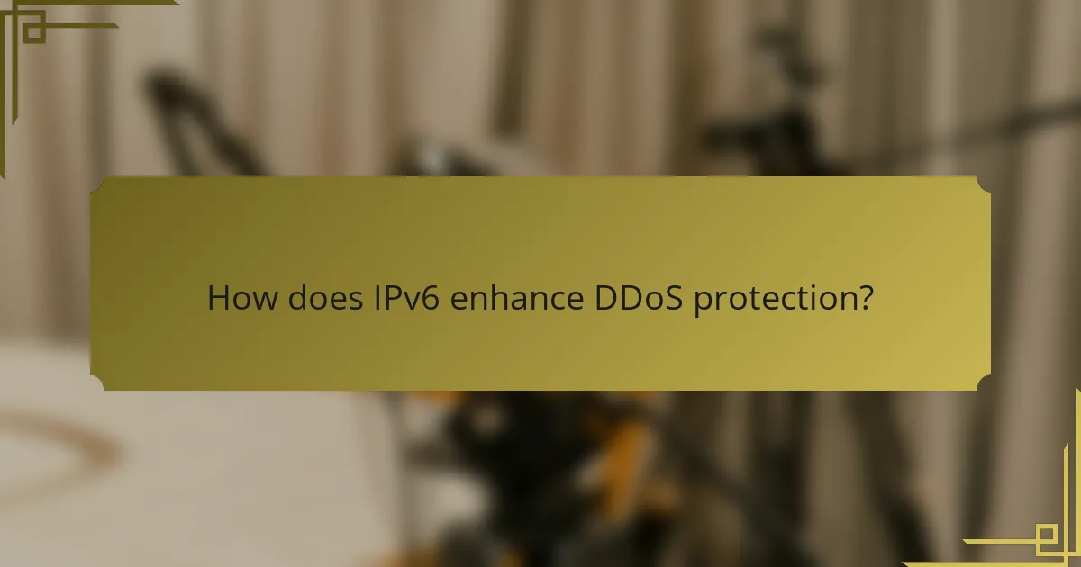 How does IPv6 enhance DDoS protection?