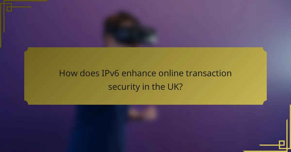 How does IPv6 enhance online transaction security in the UK?