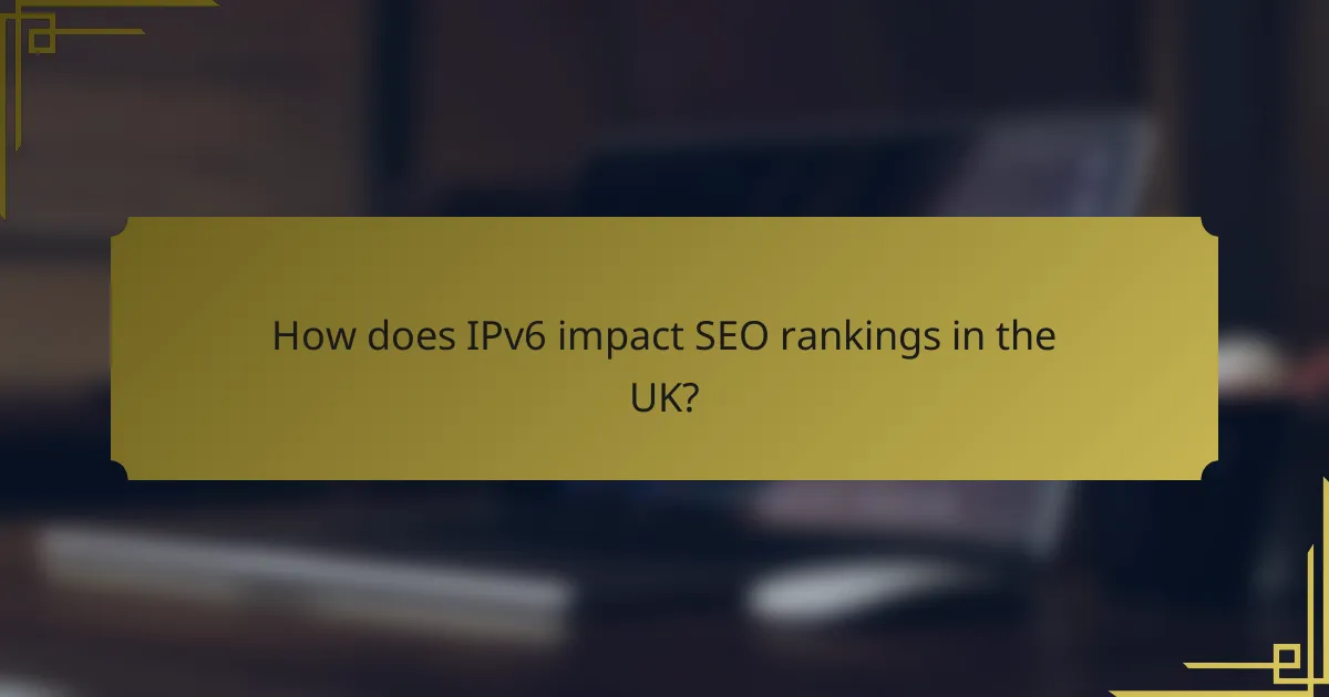 How does IPv6 impact SEO rankings in the UK?
