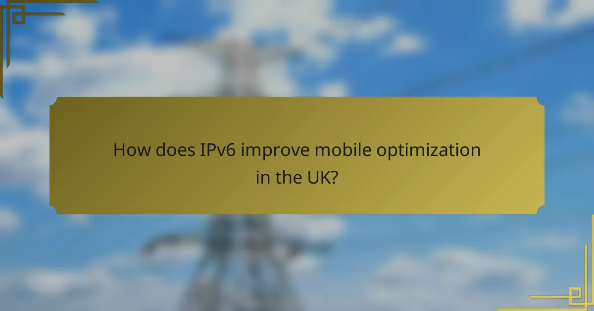 How does IPv6 improve mobile optimization in the UK?