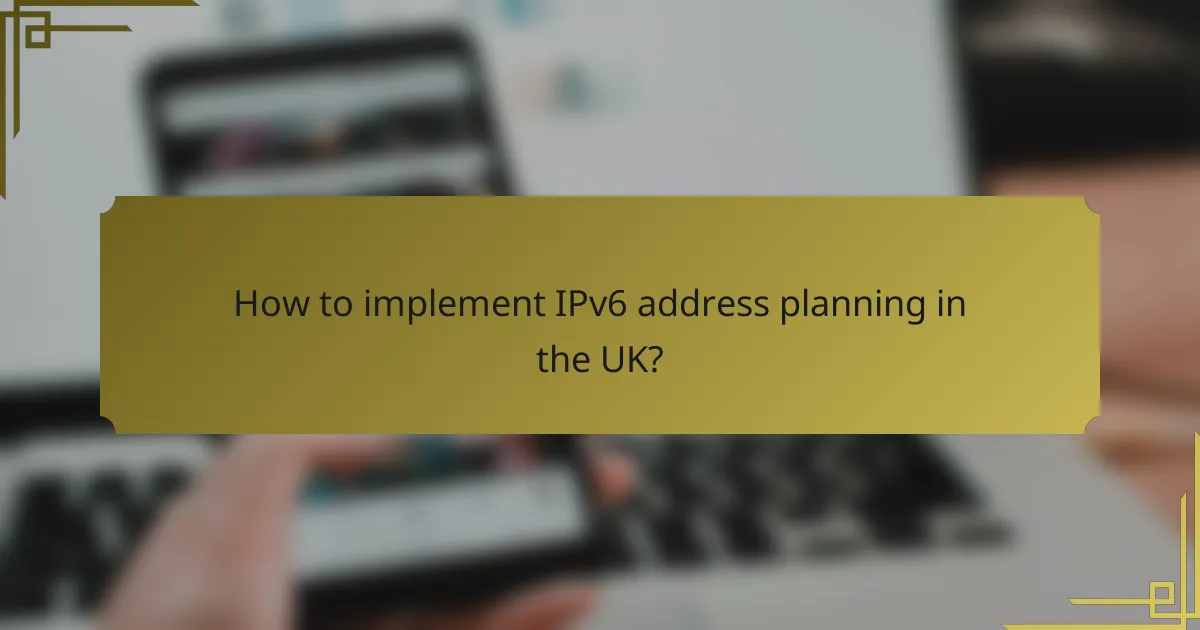 How to implement IPv6 address planning in the UK?