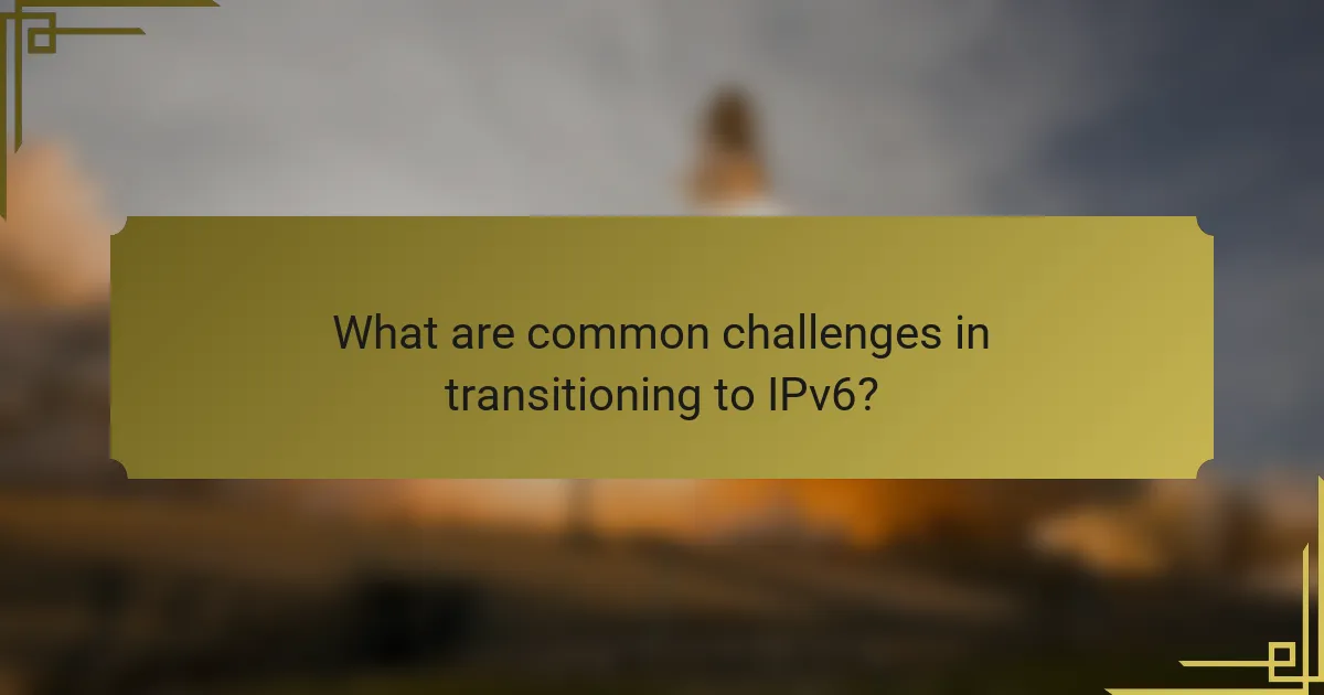What are common challenges in transitioning to IPv6?