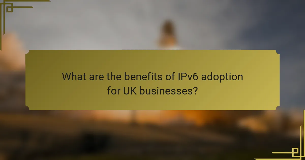 What are the benefits of IPv6 adoption for UK businesses?