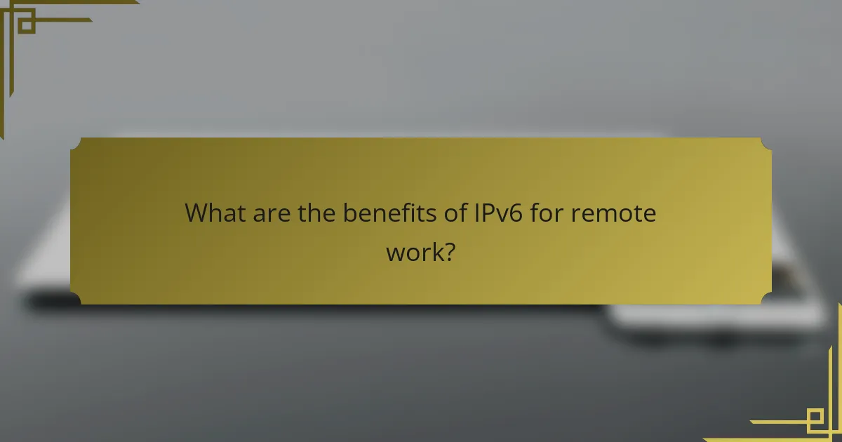 What are the benefits of IPv6 for remote work?