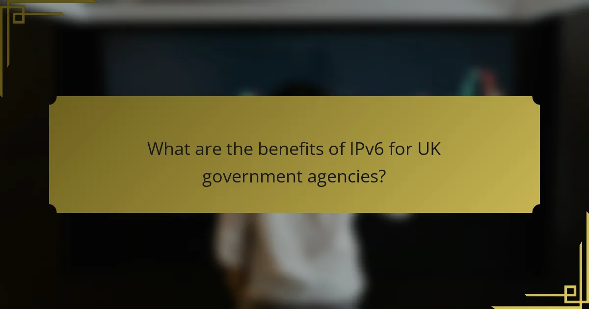 What are the benefits of IPv6 for UK government agencies?
