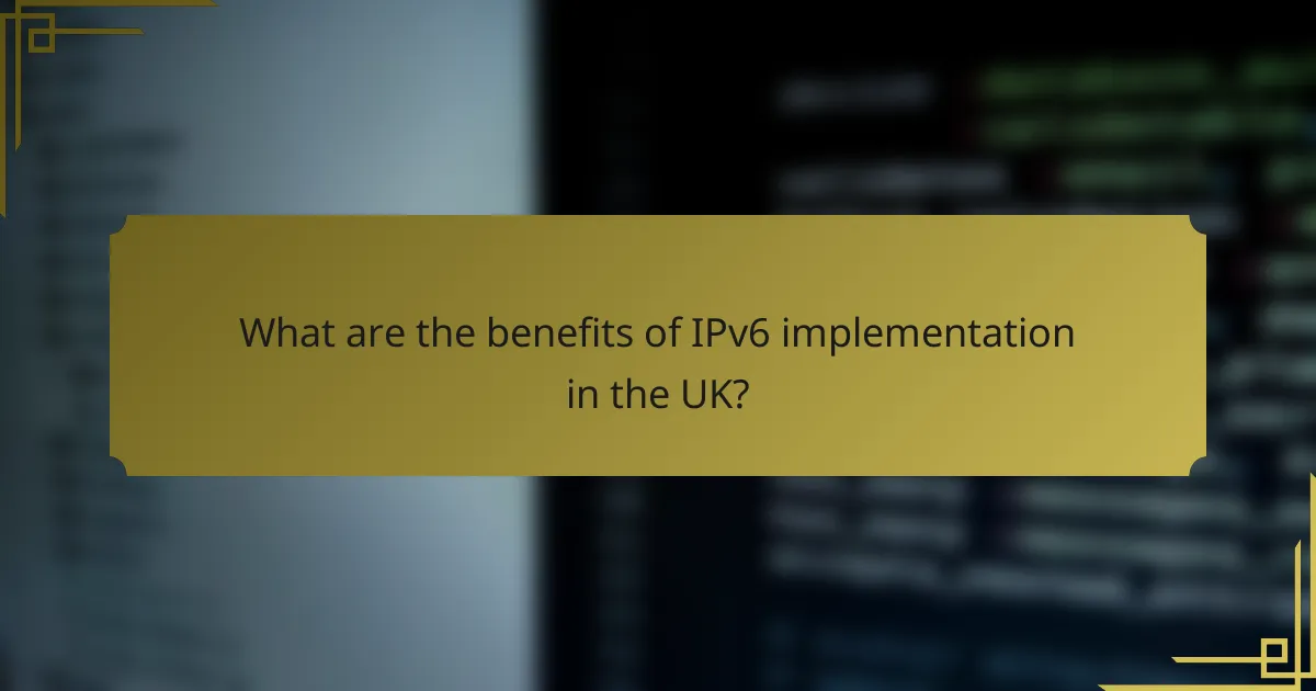 What are the benefits of IPv6 implementation in the UK?