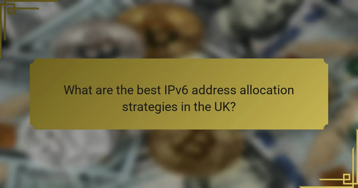 What are the best IPv6 address allocation strategies in the UK?