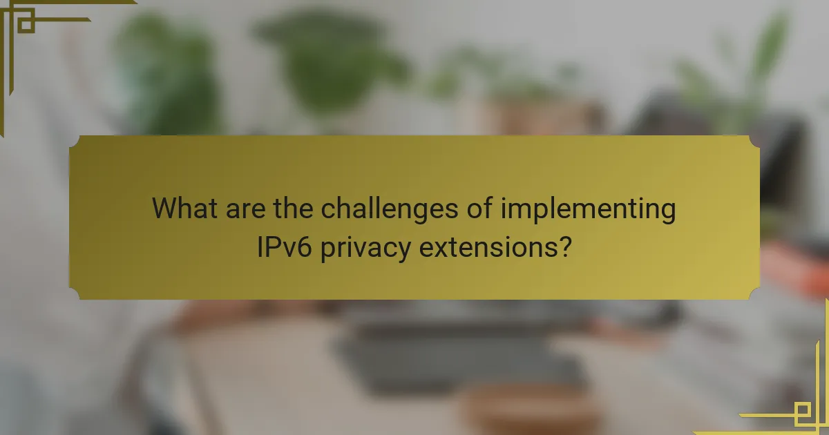 What are the challenges of implementing IPv6 privacy extensions?