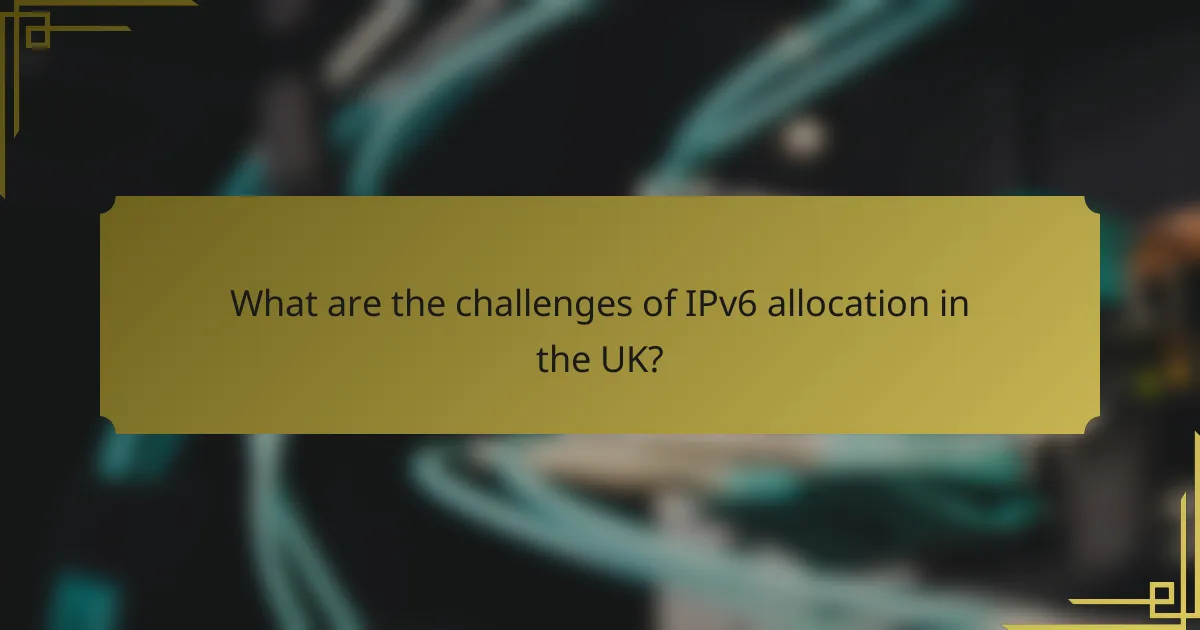 What are the challenges of IPv6 allocation in the UK?