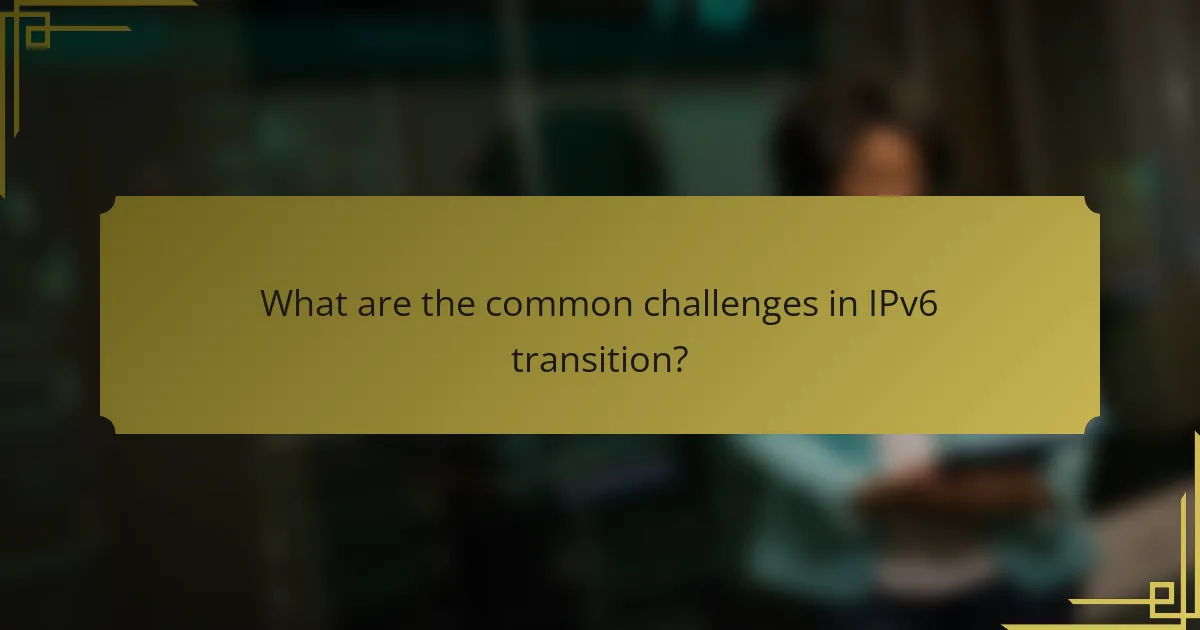 What are the common challenges in IPv6 transition?