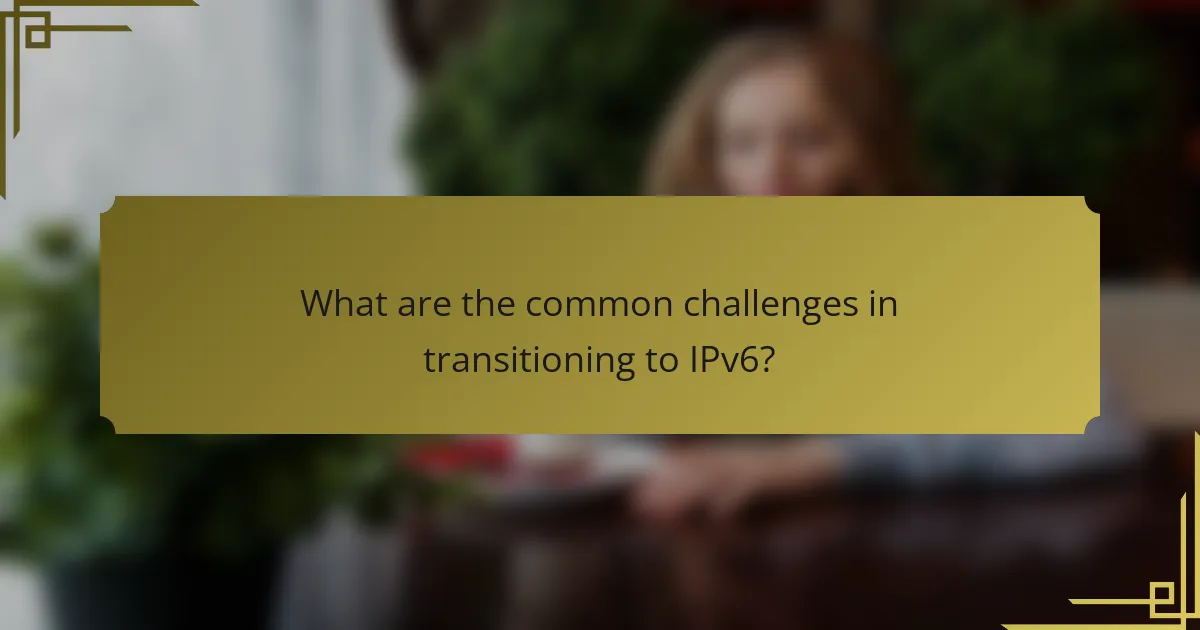 What are the common challenges in transitioning to IPv6?
