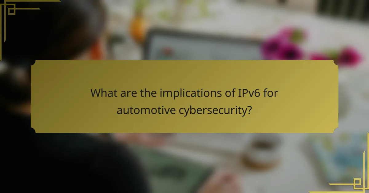 What are the implications of IPv6 for automotive cybersecurity?