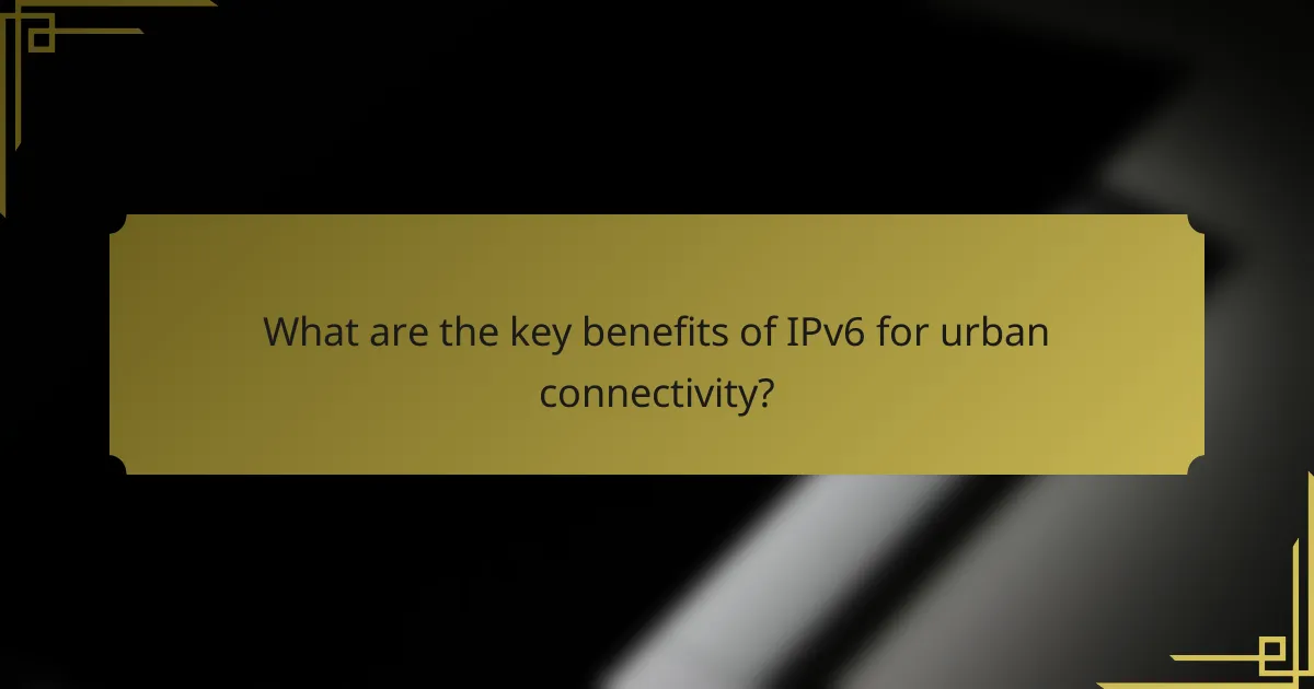 What are the key benefits of IPv6 for urban connectivity?