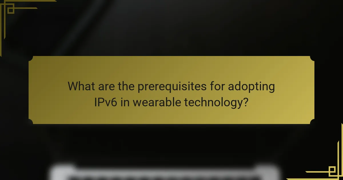 What are the prerequisites for adopting IPv6 in wearable technology?
