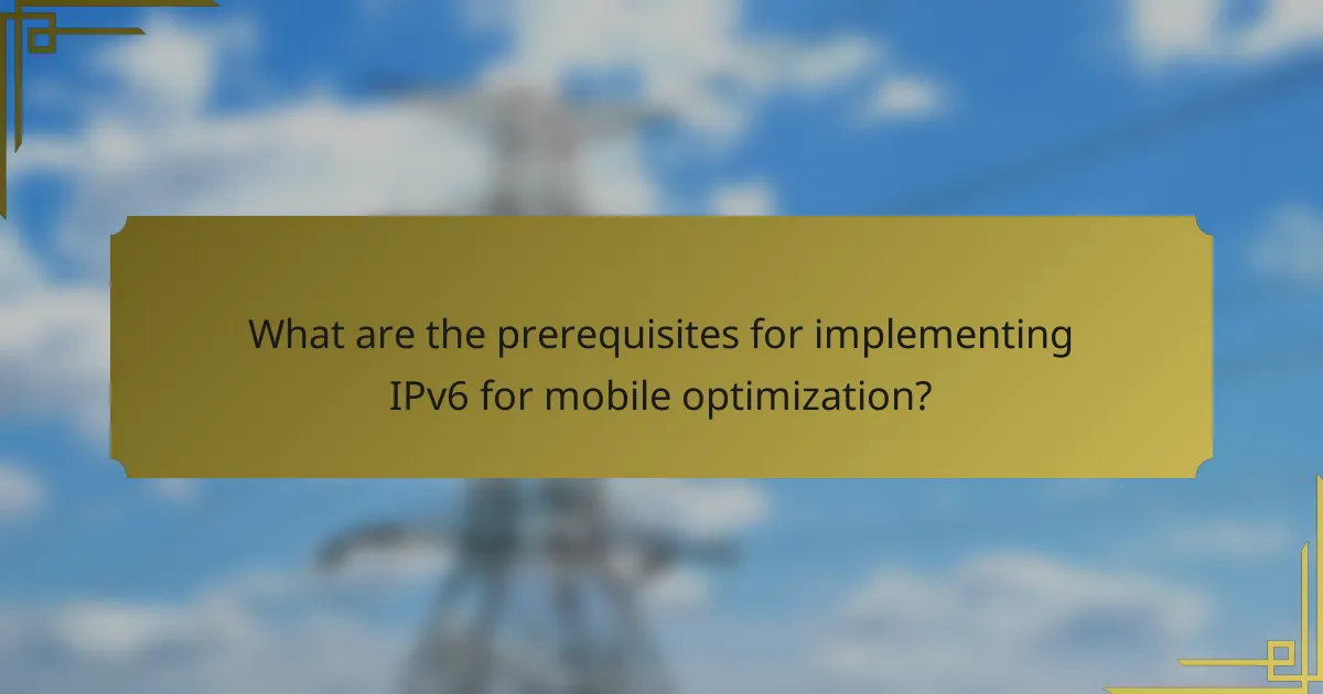 What are the prerequisites for implementing IPv6 for mobile optimization?