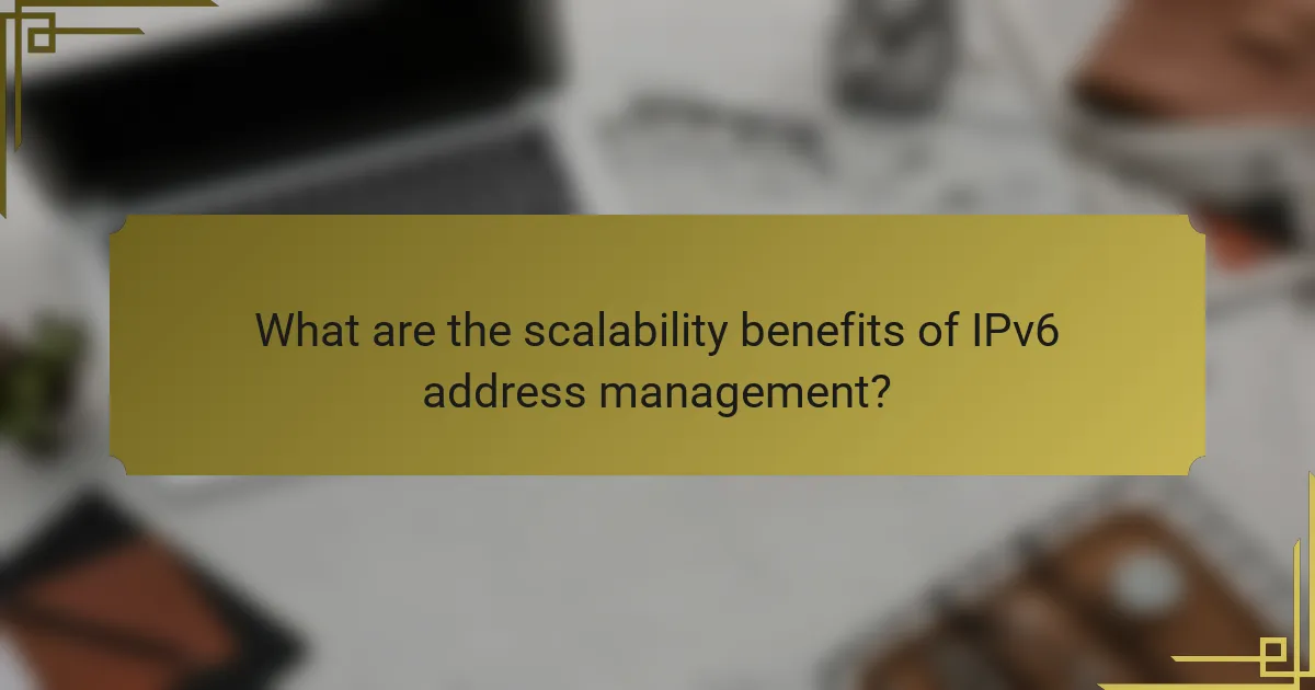 What are the scalability benefits of IPv6 address management?