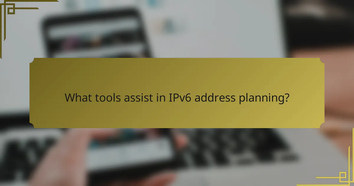 What tools assist in IPv6 address planning?